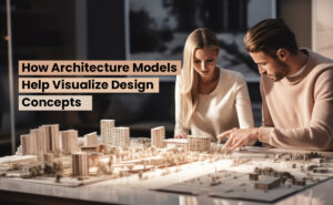 How Architectural Models Help Visualize Design Concepts